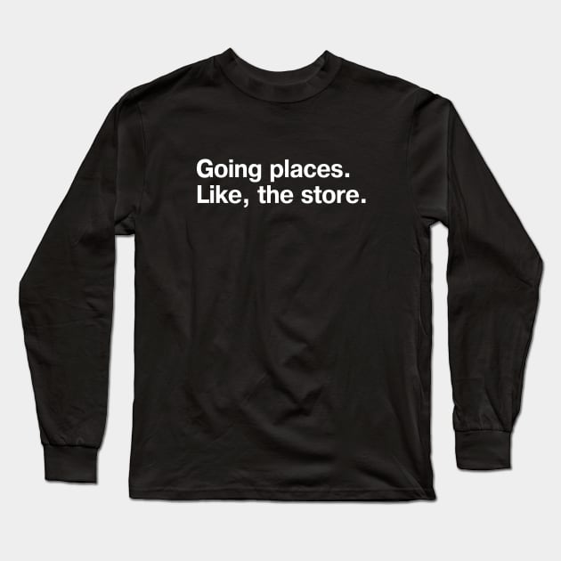 Going places. Like, the store. Long Sleeve T-Shirt by TheBestWords